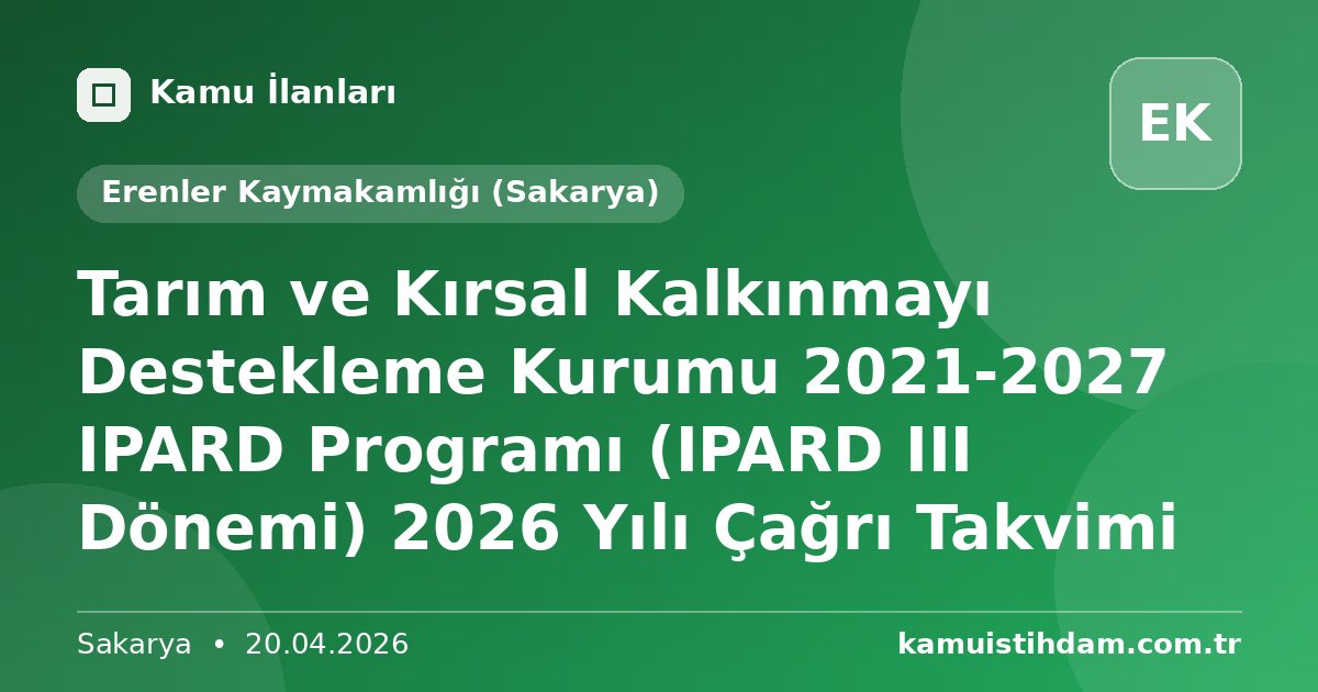 Tarım ve Kırsal Kalkınmayı Destekleme Kurumu 2021-2027 IPARD Programı (IPARD III Dönemi) 2026 Yılı Çağrı Takvimi - Erenler Kaymakamlığı (Sakarya)