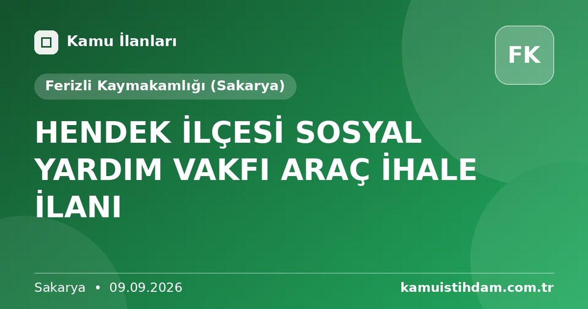 HENDEK İLÇESİ SOSYAL YARDIM VAKFI ARAÇ İHALE İLANI - Ferizli Kaymakamlığı (Sakarya)