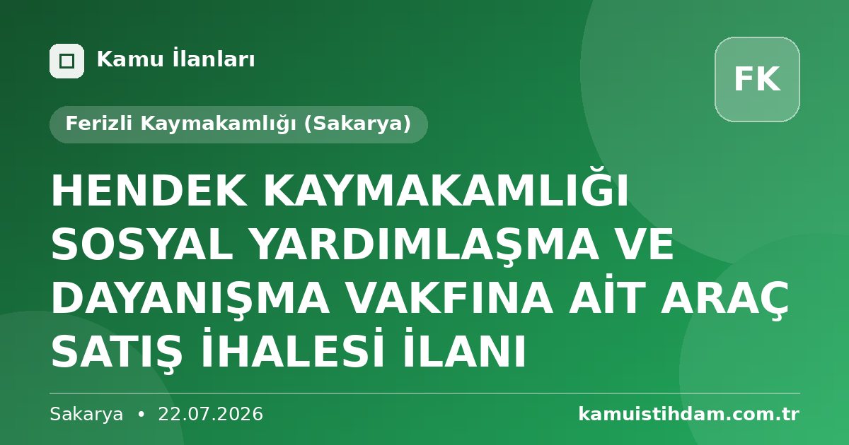 HENDEK KAYMAKAMLIĞI SOSYAL YARDIMLAŞMA VE DAYANIŞMA VAKFINA AİT ARAÇ SATIŞ İHALESİ İLANI - Ferizli Kaymakamlığı (Sakarya)