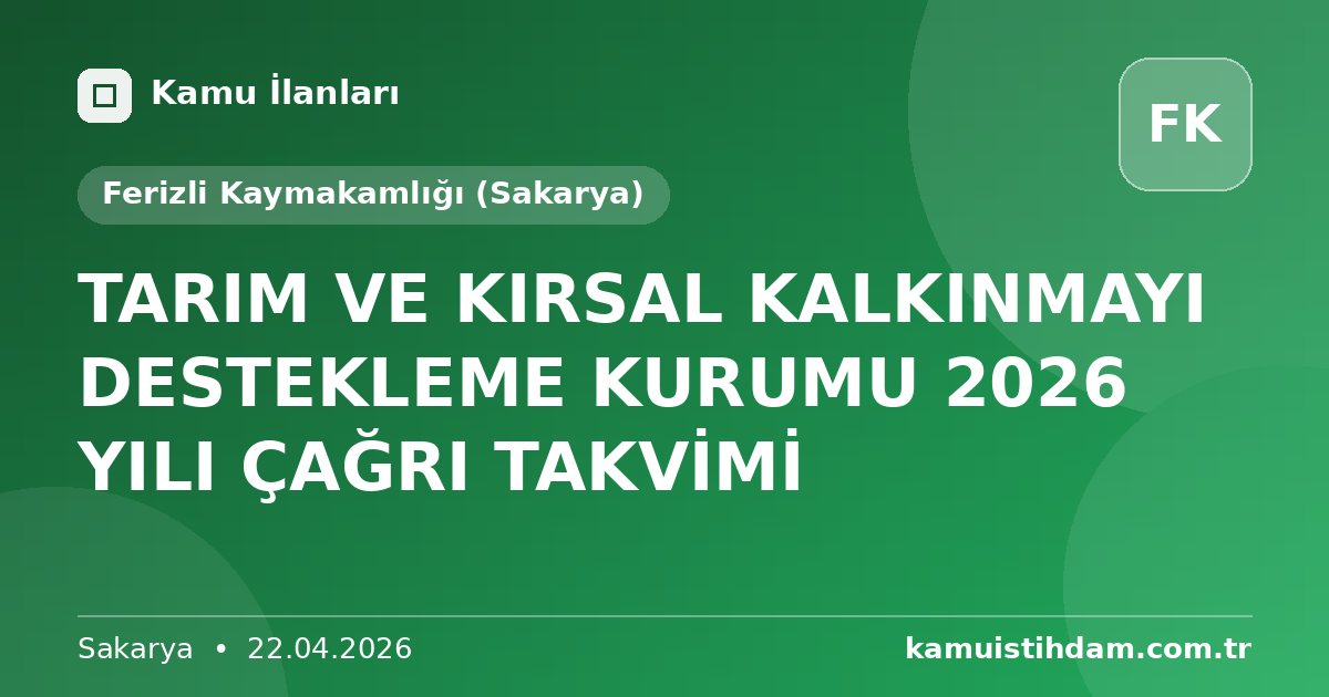TARIM VE KIRSAL KALKINMAYI DESTEKLEME KURUMU 2026 YILI ÇAĞRI TAKVİMİ - Ferizli Kaymakamlığı (Sakarya)