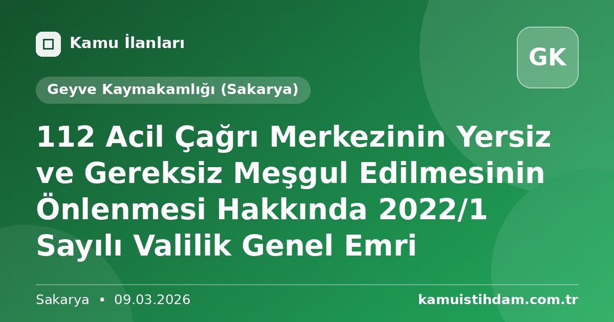 112 Acil Çağrı Merkezinin Yersiz ve Gereksiz Meşgul Edilmesinin Önlenmesi Hakkında 2022/1 Sayılı Valilik Genel Emri - Geyve Kaymakamlığı (Sakarya)