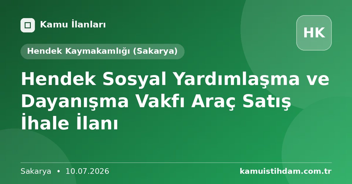 Hendek Sosyal Yardımlaşma ve Dayanışma Vakfı Araç Satış İhale İlanı - Hendek Kaymakamlığı (Sakarya)