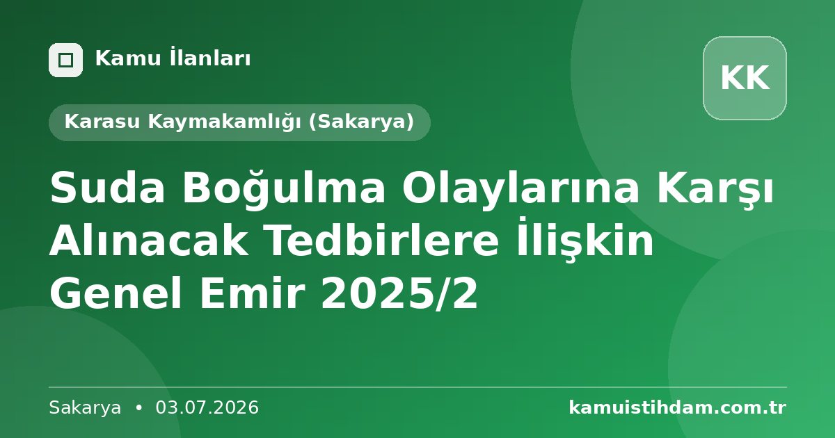 Suda Boğulma Olaylarına Karşı Alınacak Tedbirlere İlişkin Genel Emir 2025/2 - Karasu Kaymakamlığı (Sakarya)