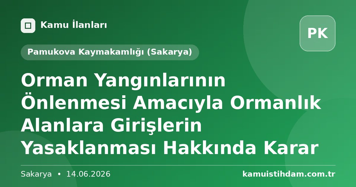 Orman Yangınlarının Önlenmesi Amacıyla Ormanlık Alanlara Girişlerin Yasaklanması Hakkında Karar - Pamukova Kaymakamlığı (Sakarya)