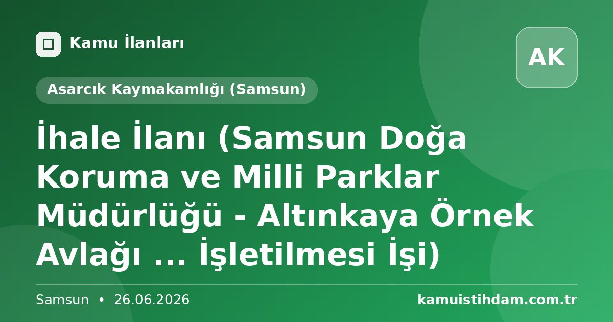 İhale İlanı (Samsun Doğa Koruma ve Milli Parklar Müdürlüğü - Altınkaya Örnek Avlağı ... İşletilmesi İşi) - Asarcık Kaymakamlığı (Samsun)