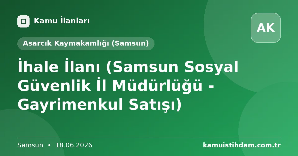 İhale İlanı (Samsun Sosyal Güvenlik İl Müdürlüğü - Gayrimenkul Satışı) - Asarcık Kaymakamlığı (Samsun)