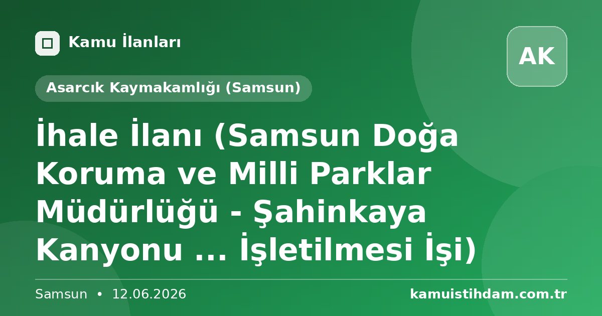 İhale İlanı (Samsun Doğa Koruma ve Milli Parklar Müdürlüğü - Şahinkaya Kanyonu ... İşletilmesi İşi) - Asarcık Kaymakamlığı (Samsun)