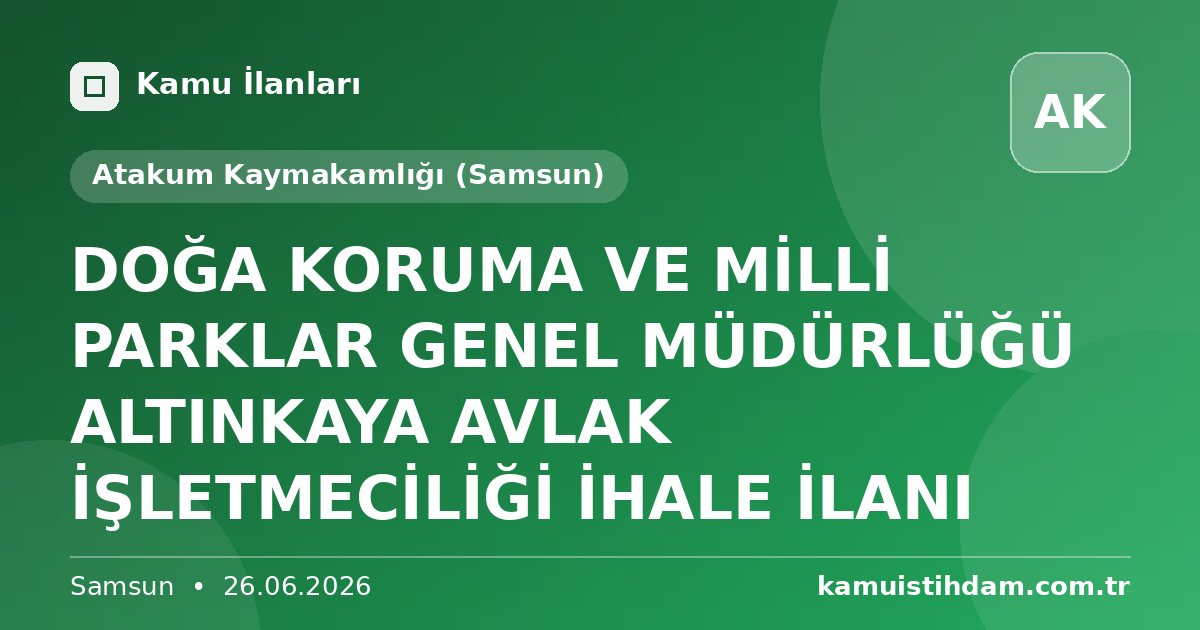 DOĞA KORUMA VE MİLLİ PARKLAR GENEL MÜDÜRLÜĞÜ ALTINKAYA AVLAK İŞLETMECİLİĞİ İHALE İLANI - Atakum Kaymakamlığı (Samsun)