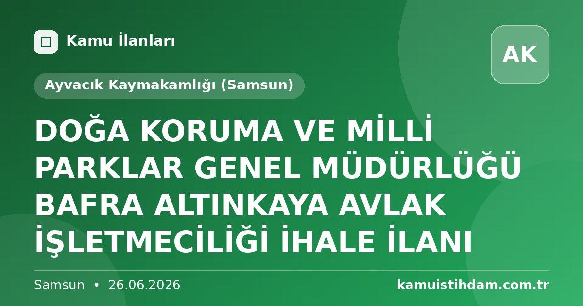 DOĞA KORUMA VE MİLLİ PARKLAR GENEL MÜDÜRLÜĞÜ BAFRA ALTINKAYA AVLAK İŞLETMECİLİĞİ İHALE İLANI - Ayvacık Kaymakamlığı (Samsun)
