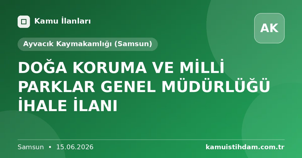 DOĞA KORUMA VE MİLLİ PARKLAR GENEL MÜDÜRLÜĞÜ İHALE İLANI - Ayvacık Kaymakamlığı (Samsun)