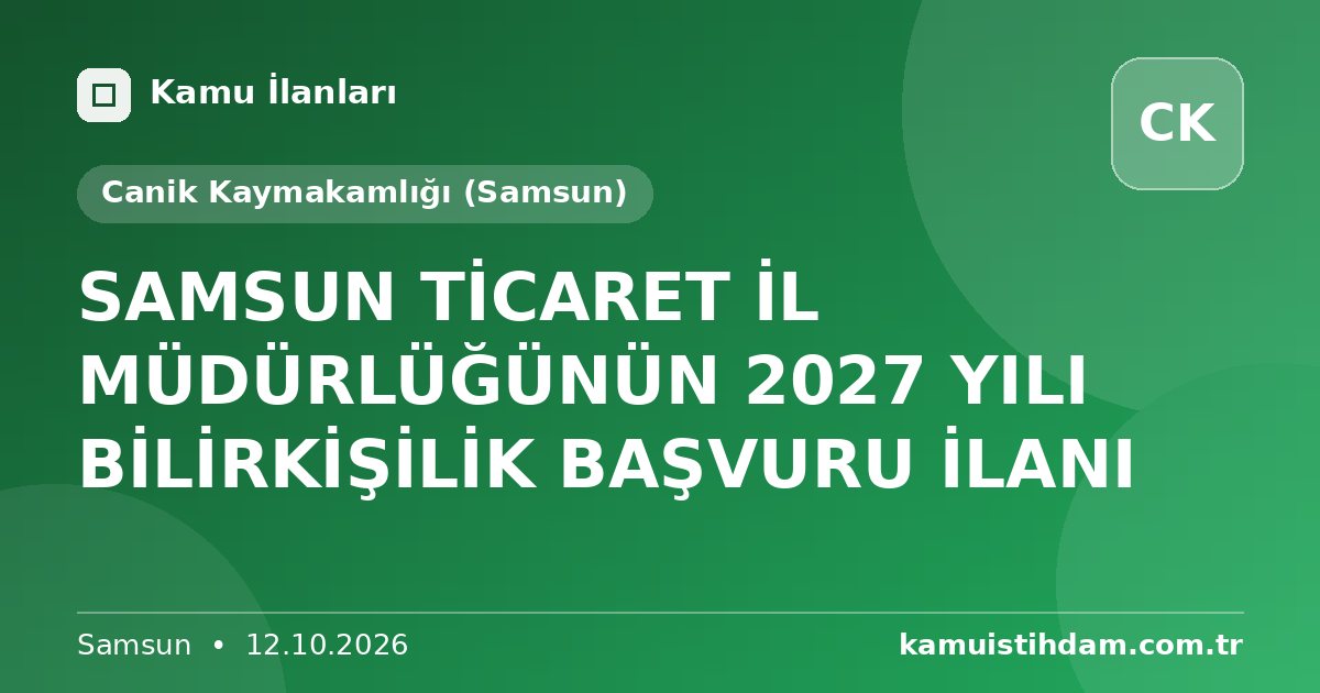 SAMSUN TİCARET İL MÜDÜRLÜĞÜNÜN 2027 YILI BİLİRKİŞİLİK BAŞVURU İLANI - Canik Kaymakamlığı (Samsun)