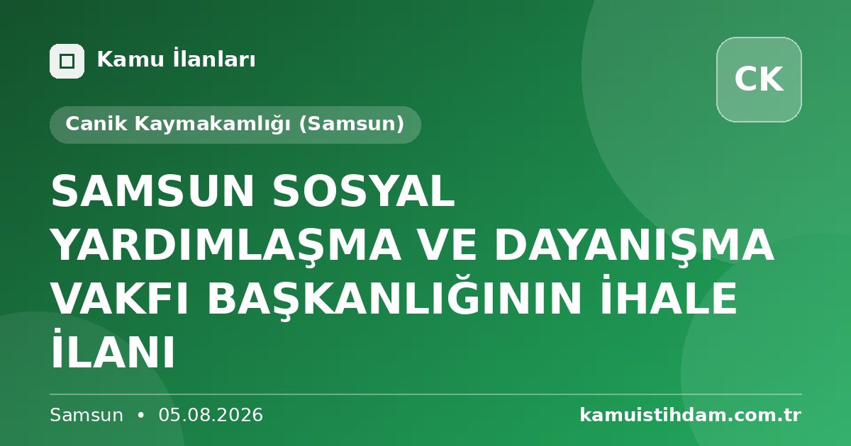 SAMSUN SOSYAL YARDIMLAŞMA VE DAYANIŞMA VAKFI BAŞKANLIĞININ İHALE İLANI - Canik Kaymakamlığı (Samsun)