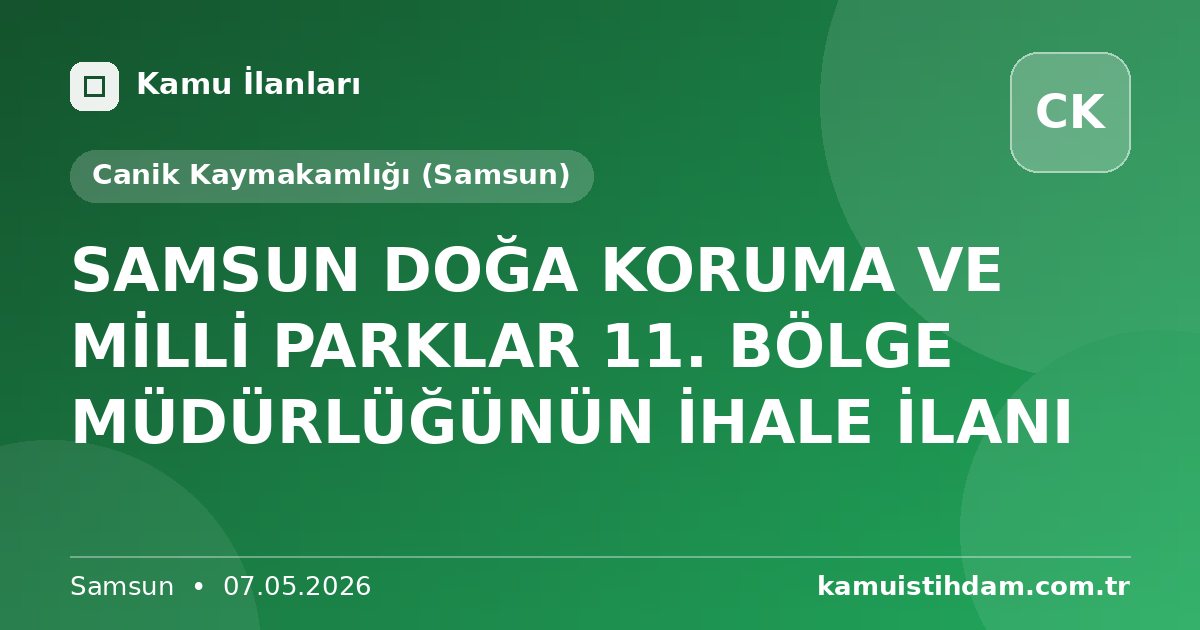 SAMSUN DOĞA KORUMA VE MİLLİ PARKLAR 11. BÖLGE MÜDÜRLÜĞÜNÜN İHALE İLANI - Canik Kaymakamlığı (Samsun)
