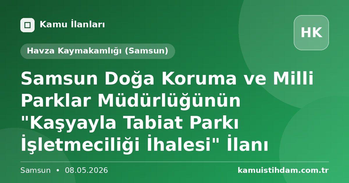Samsun Doğa Koruma ve Milli Parklar Müdürlüğünün "Kaşyayla Tabiat Parkı İşletmeciliği İhalesi" İlanı - Havza Kaymakamlığı (Samsun)
