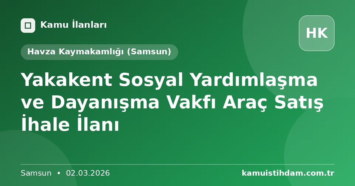 Yakakent Sosyal Yardımlaşma ve Dayanışma Vakfı Araç Satış İhale İlanı - Havza Kaymakamlığı (Samsun)