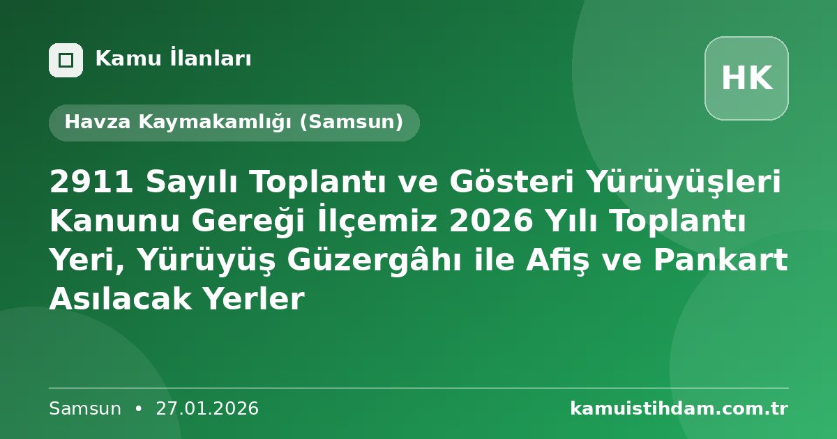 2911 Sayılı Toplantı ve Gösteri Yürüyüşleri Kanunu Gereği İlçemiz 2026 Yılı Toplantı Yeri, Yürüyüş Güzergâhı ile Afiş ve Pankart Asılacak Yerler - Havza Kaymakamlığı (Samsun)