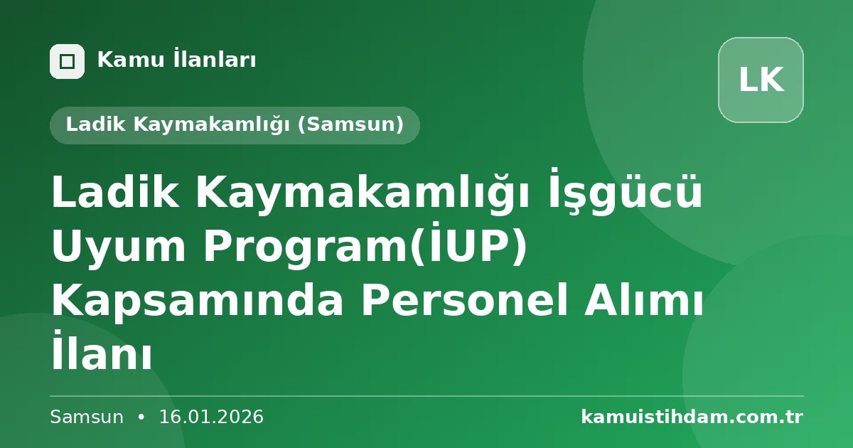 Ladik Kaymakamlığı İşgücü  Uyum Program(İUP) Kapsamında Personel Alımı İlanı - Ladik Kaymakamlığı (Samsun)
