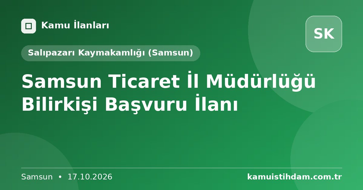 Samsun Ticaret İl Müdürlüğü Bilirkişi Başvuru İlanı - Salıpazarı Kaymakamlığı (Samsun)