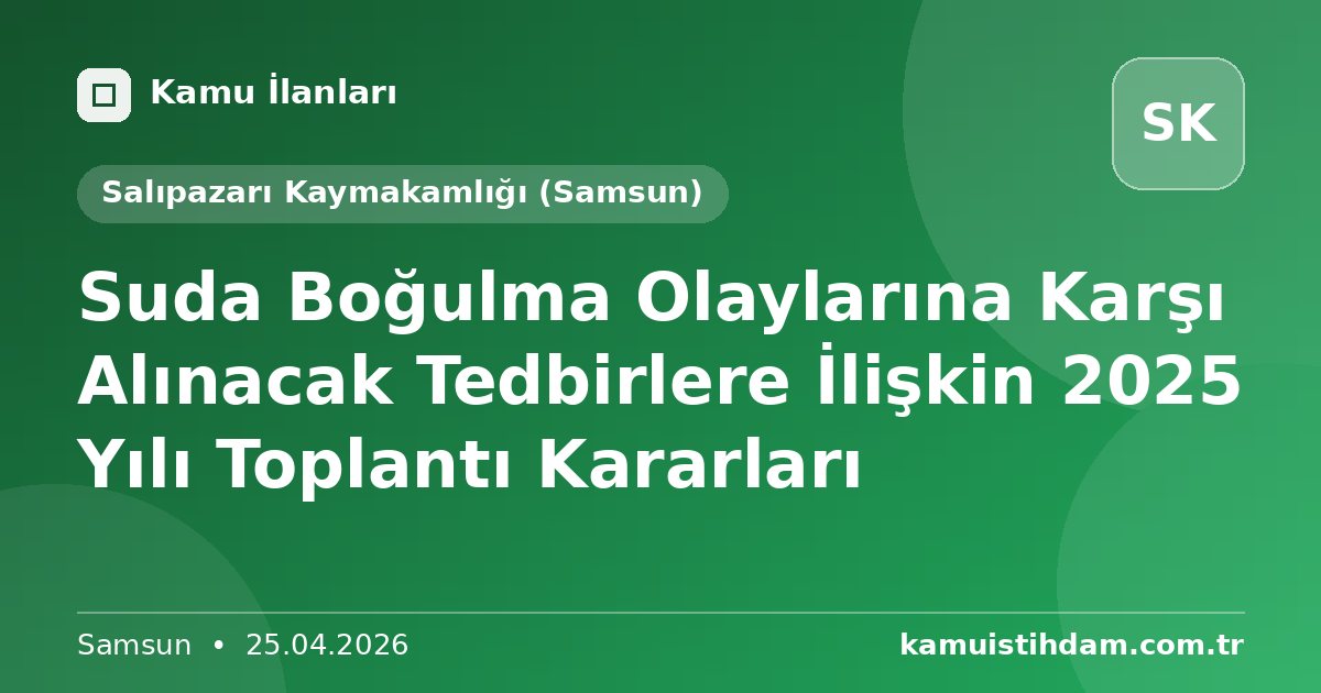 Suda Boğulma Olaylarına Karşı Alınacak Tedbirlere İlişkin 2025 Yılı Toplantı Kararları - Salıpazarı Kaymakamlığı (Samsun)