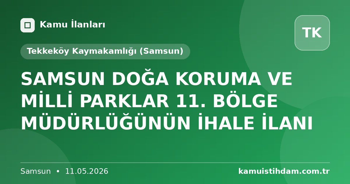 SAMSUN DOĞA KORUMA VE MİLLİ PARKLAR 11. BÖLGE MÜDÜRLÜĞÜNÜN İHALE İLANI - Tekkeköy Kaymakamlığı (Samsun)