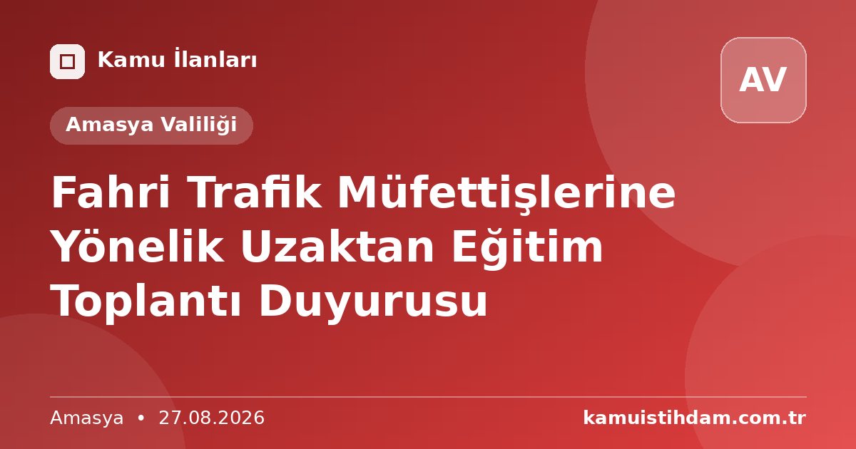 Fahri Trafik Müfettişlerine Yönelik Uzaktan Eğitim Toplantı Duyurusu - Amasya Valiliği