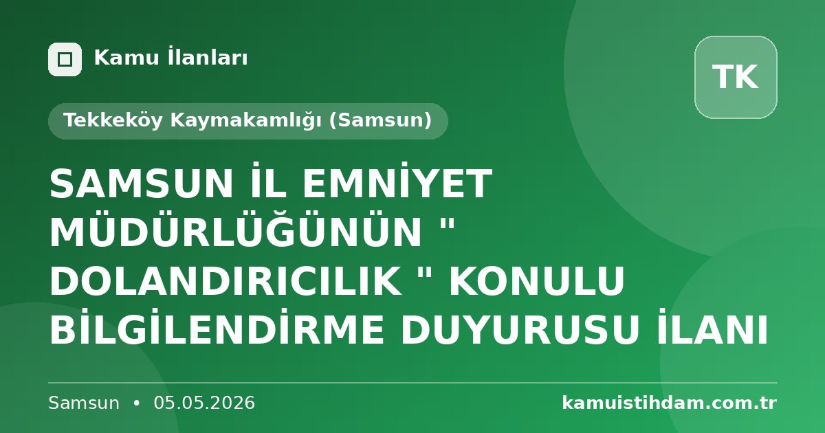 SAMSUN İL EMNİYET MÜDÜRLÜĞÜNÜN " DOLANDIRICILIK " KONULU BİLGİLENDİRME DUYURUSU İLANI - Tekkeköy Kaymakamlığı (Samsun)