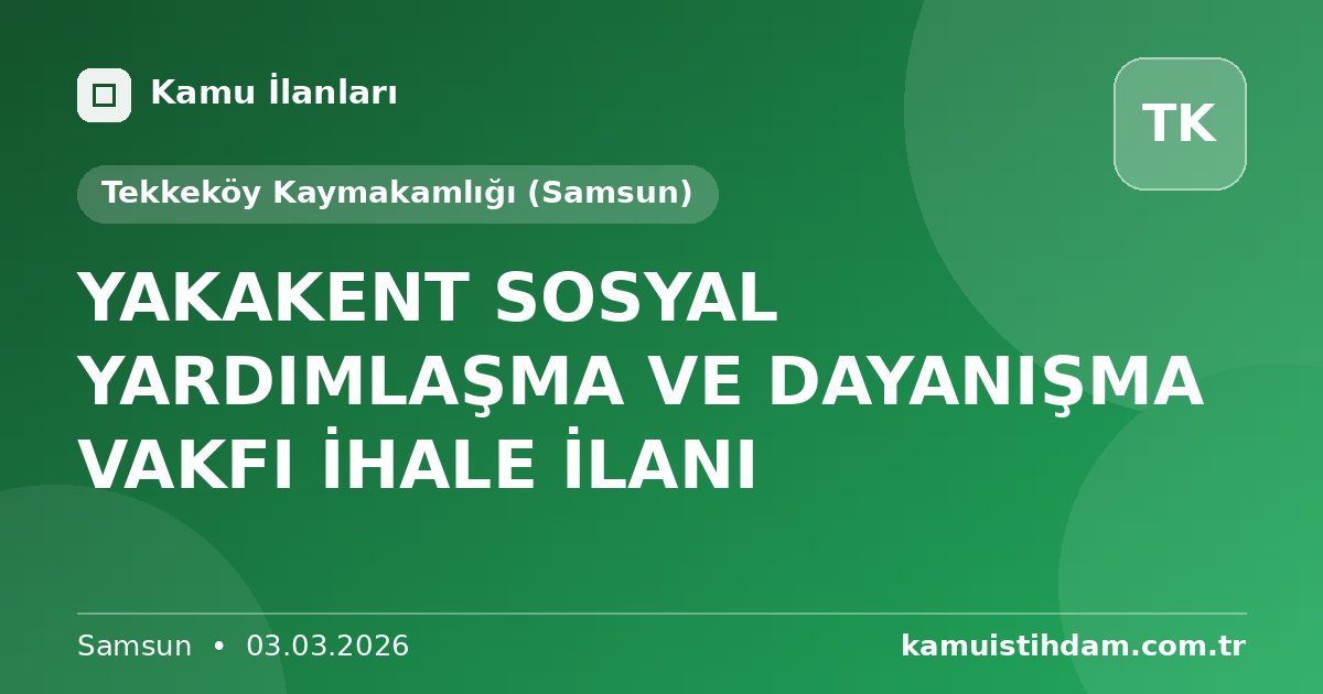 YAKAKENT SOSYAL YARDIMLAŞMA VE DAYANIŞMA VAKFI İHALE İLANI - Tekkeköy Kaymakamlığı (Samsun)