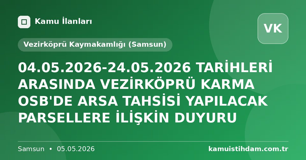 04.05.2026-24.05.2026 TARİHLERİ ARASINDA VEZİRKÖPRÜ KARMA OSB'DE ARSA TAHSİSİ YAPILACAK PARSELLERE İLİŞKİN DUYURU - Vezirköprü Kaymakamlığı (Samsun)