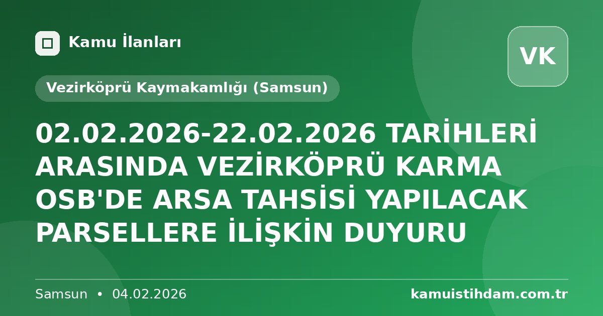 02.02.2026-22.02.2026 TARİHLERİ ARASINDA VEZİRKÖPRÜ KARMA OSB'DE ARSA TAHSİSİ YAPILACAK PARSELLERE İLİŞKİN DUYURU - Vezirköprü Kaymakamlığı (Samsun)