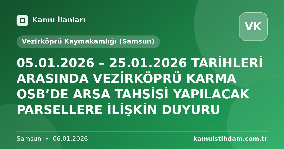 05.01.2026 – 25.01.2026 TARİHLERİ ARASINDA VEZİRKÖPRÜ KARMA OSB’DE ARSA TAHSİSİ YAPILACAK PARSELLERE İLİŞKİN DUYURU - Vezirköprü Kaymakamlığı (Samsun)