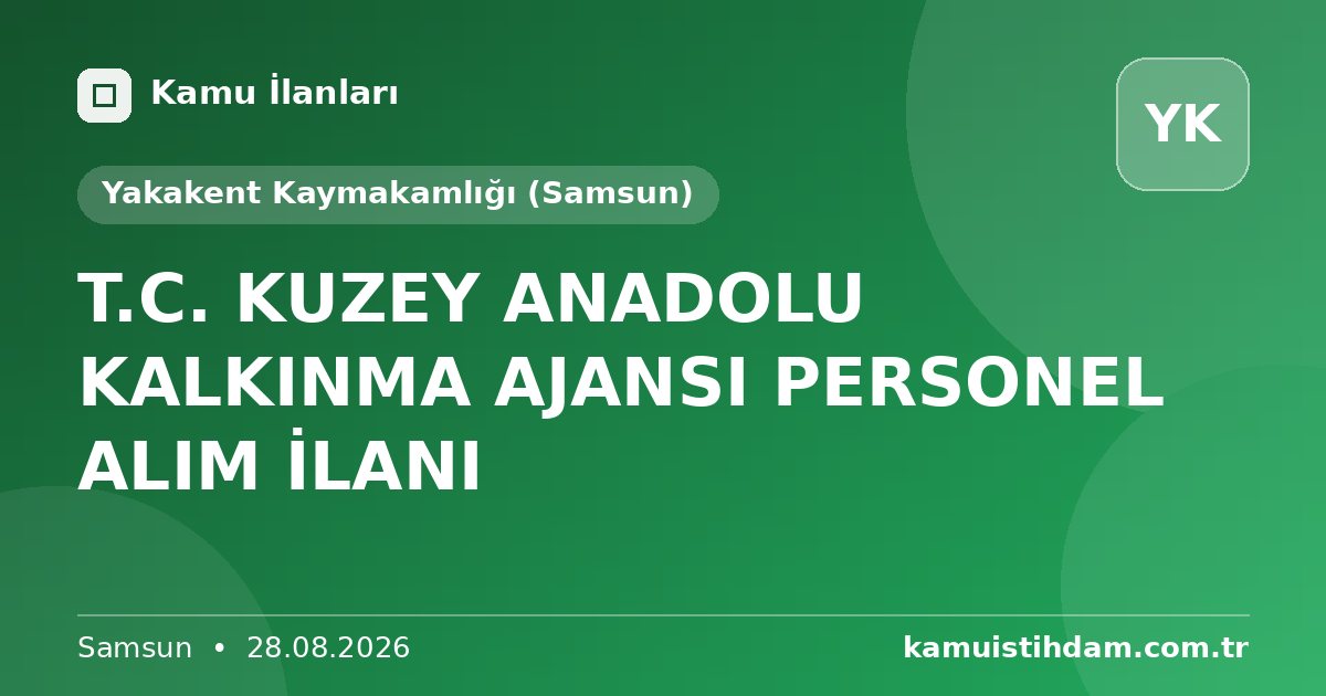 T.C. KUZEY ANADOLU KALKINMA AJANSI PERSONEL ALIM İLANI - Yakakent Kaymakamlığı (Samsun)