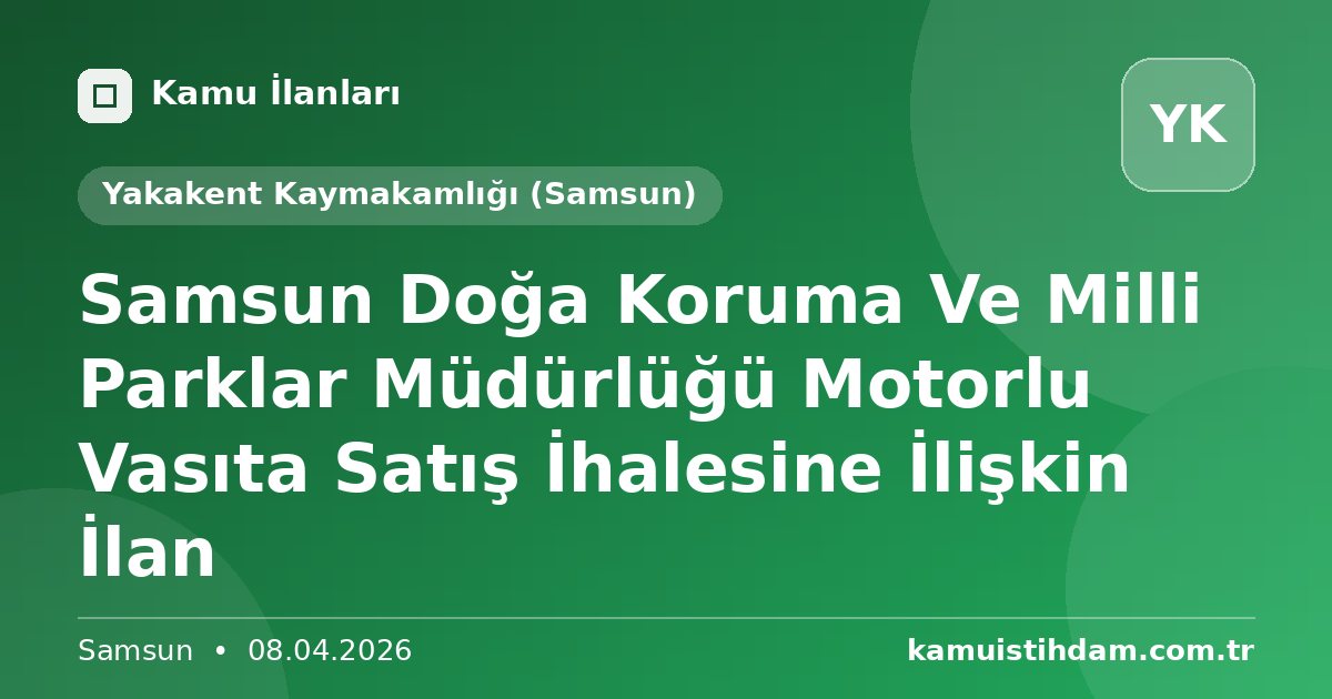 Samsun Doğa Koruma Ve Milli Parklar Müdürlüğü Motorlu Vasıta Satış İhalesine İlişkin İlan - Yakakent Kaymakamlığı (Samsun)
