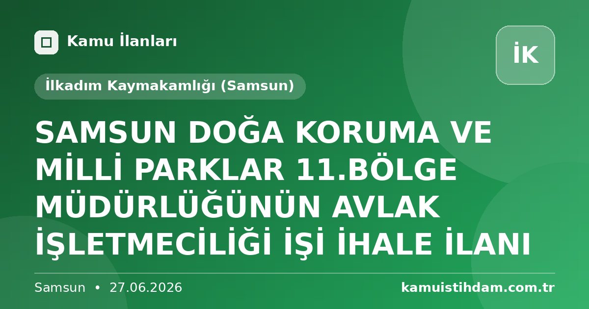 SAMSUN DOĞA KORUMA VE MİLLİ PARKLAR 11.BÖLGE MÜDÜRLÜĞÜNÜN AVLAK  İŞLETMECİLİĞİ İŞİ İHALE İLANI - İlkadım Kaymakamlığı (Samsun)