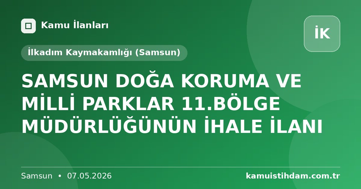 SAMSUN DOĞA KORUMA VE MİLLİ PARKLAR 11.BÖLGE MÜDÜRLÜĞÜNÜN İHALE İLANI - İlkadım Kaymakamlığı (Samsun)