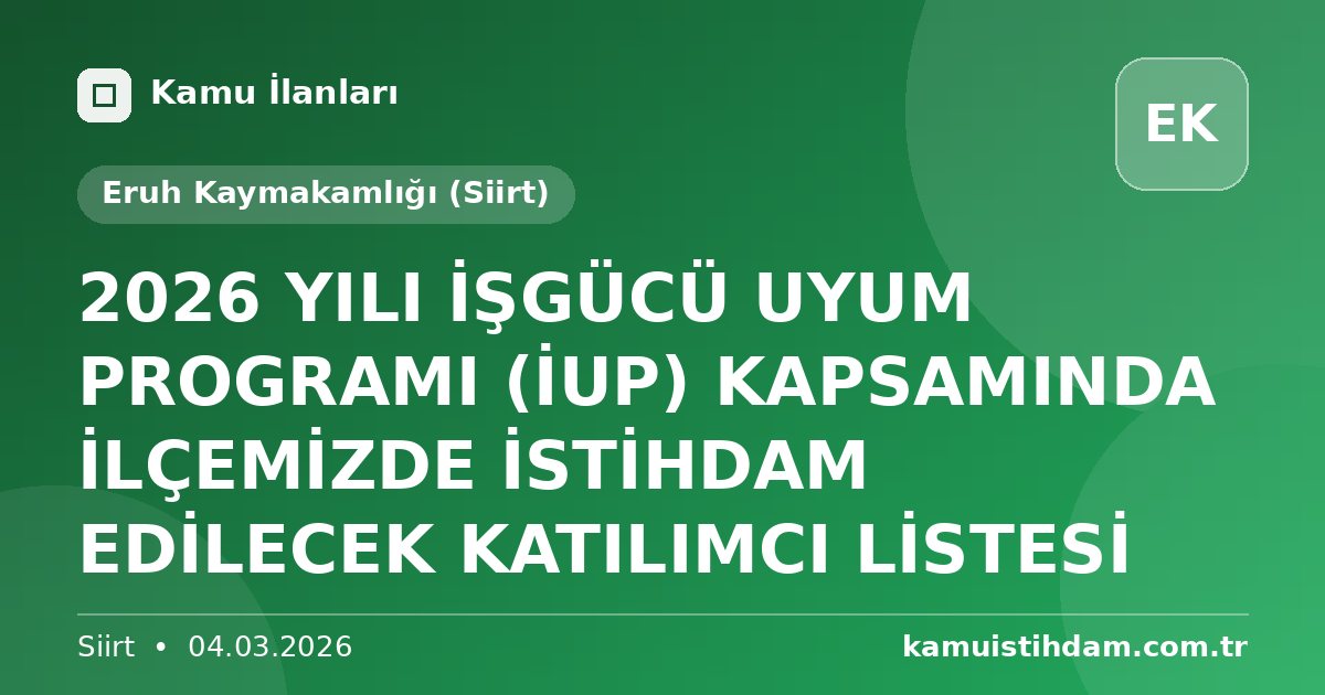 2026 YILI İŞGÜCÜ UYUM PROGRAMI (İUP) KAPSAMINDA İLÇEMİZDE İSTİHDAM EDİLECEK KATILIMCI LİSTESİ - Eruh Kaymakamlığı (Siirt)