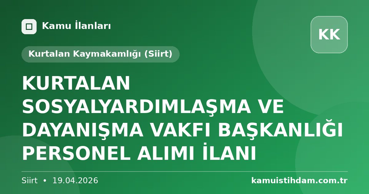 KURTALAN SOSYALYARDIMLAŞMA VE DAYANIŞMA VAKFI BAŞKANLIĞI PERSONEL ALIMI İLANI - Kurtalan Kaymakamlığı (Siirt)
