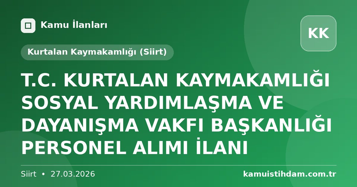 T.C.  KURTALAN KAYMAKAMLIĞI SOSYAL YARDIMLAŞMA VE DAYANIŞMA VAKFI BAŞKANLIĞI  PERSONEL ALIMI İLANI - Kurtalan Kaymakamlığı (Siirt)