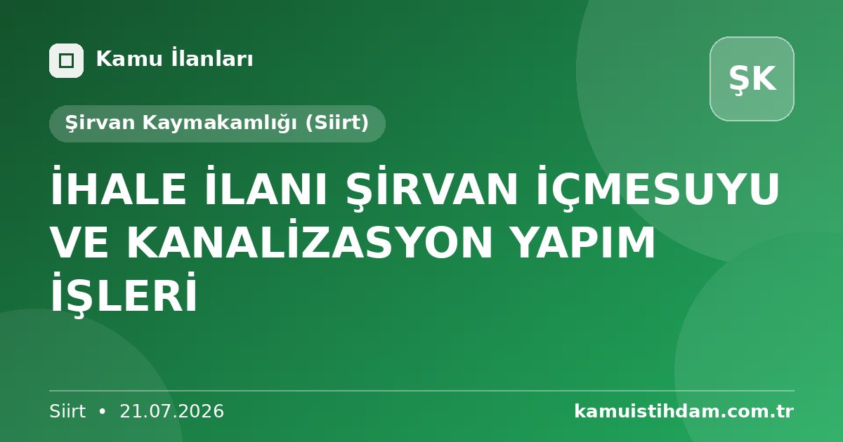 İHALE İLANI ŞİRVAN İÇMESUYU VE KANALİZASYON YAPIM İŞLERİ - Şirvan Kaymakamlığı (Siirt)