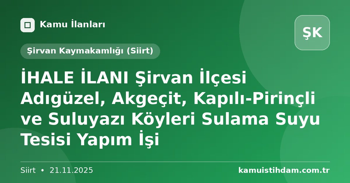İHALE İLANI  Şirvan İlçesi Adıgüzel, Akgeçit, Kapılı-Pirinçli ve Suluyazı Köyleri Sulama Suyu Tesisi Yapım İşi - Şirvan Kaymakamlığı (Siirt)