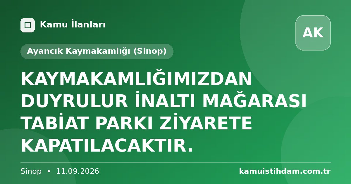 KAYMAKAMLIĞIMIZDAN DUYRULUR İNALTI MAĞARASI TABİAT PARKI ZİYARETE KAPATILACAKTIR. - Ayancık Kaymakamlığı (Sinop)