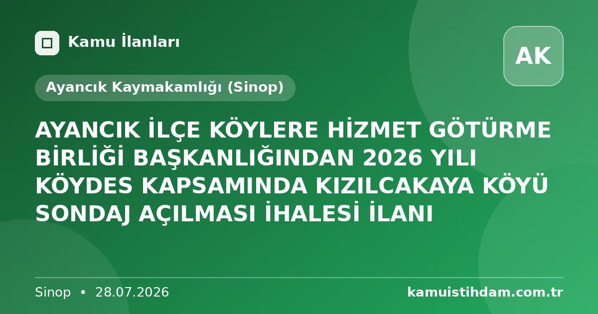 AYANCIK İLÇE KÖYLERE HİZMET GÖTÜRME BİRLİĞİ BAŞKANLIĞINDAN 2026 YILI KÖYDES KAPSAMINDA KIZILCAKAYA KÖYÜ SONDAJ AÇILMASI İHALESİ İLANI - Ayancık Kaymakamlığı (Sinop)