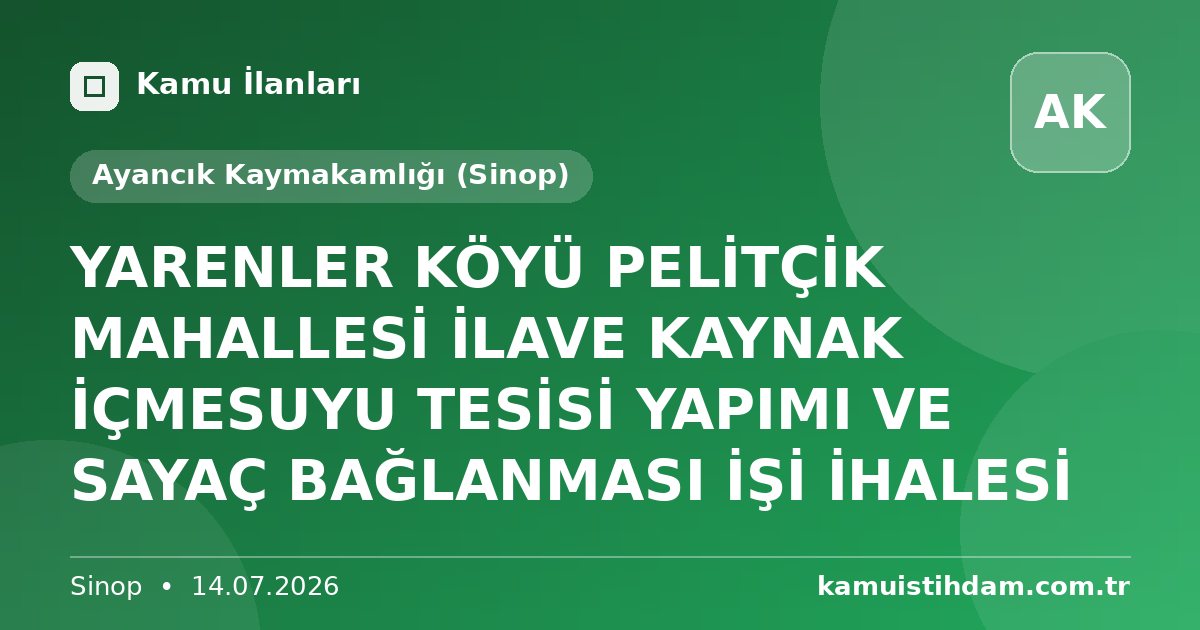 YARENLER KÖYÜ PELİTÇİK MAHALLESİ İLAVE KAYNAK İÇMESUYU TESİSİ YAPIMI VE SAYAÇ BAĞLANMASI İŞİ İHALESİ - Ayancık Kaymakamlığı (Sinop)