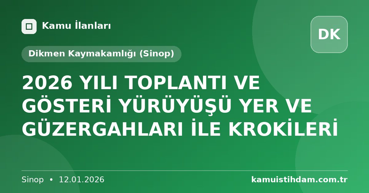 2026 YILI TOPLANTI VE GÖSTERİ YÜRÜYÜŞÜ YER VE GÜZERGAHLARI İLE KROKİLERİ - Dikmen Kaymakamlığı (Sinop)