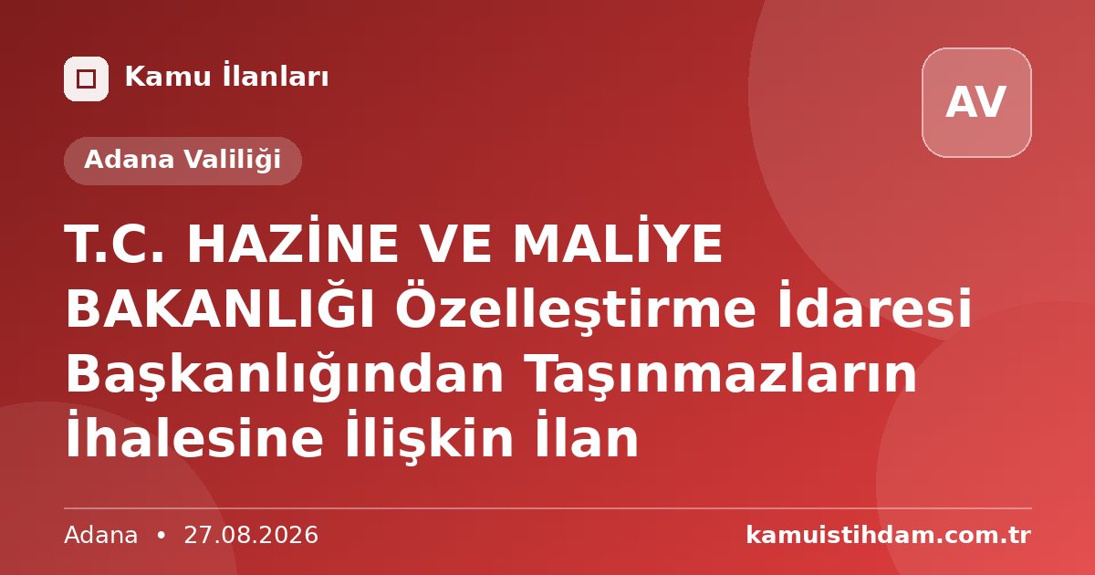 T.C. HAZİNE VE MALİYE BAKANLIĞI Özelleştirme İdaresi Başkanlığından Taşınmazların İhalesine İlişkin İlan - Adana Valiliği