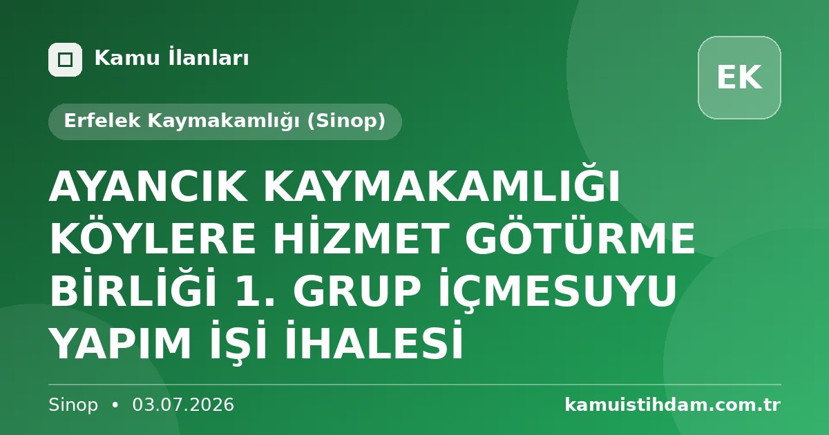 AYANCIK KAYMAKAMLIĞI KÖYLERE HİZMET GÖTÜRME BİRLİĞİ 1. GRUP İÇMESUYU YAPIM İŞİ İHALESİ - Erfelek Kaymakamlığı (Sinop)