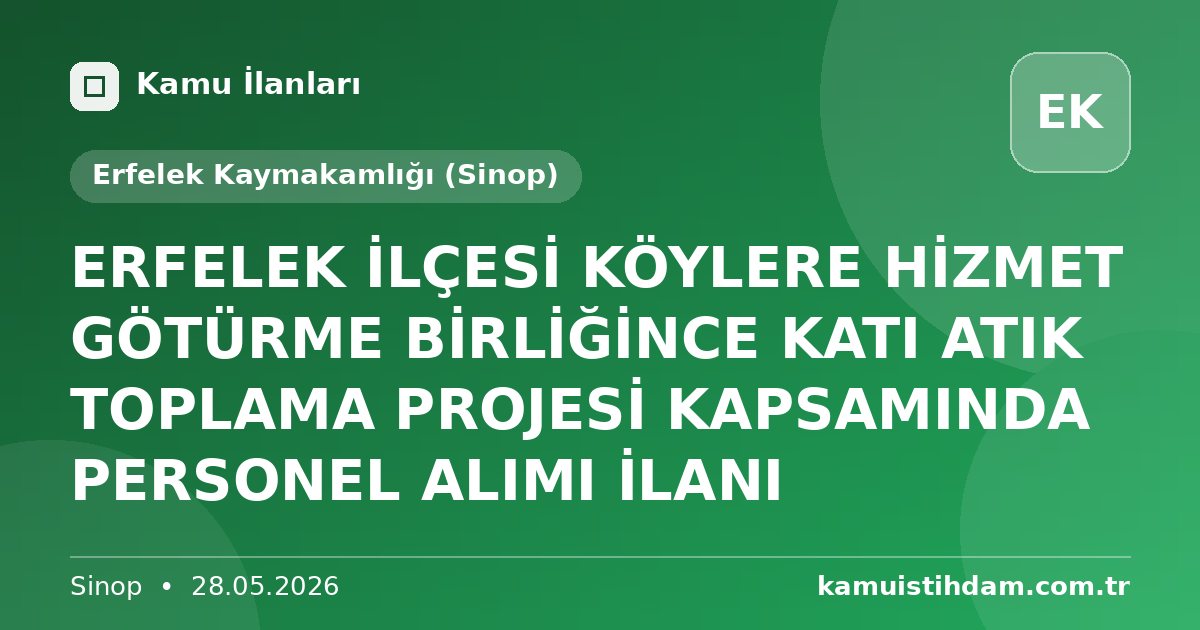 ERFELEK İLÇESİ KÖYLERE HİZMET GÖTÜRME BİRLİĞİNCE KATI ATIK TOPLAMA PROJESİ KAPSAMINDA PERSONEL ALIMI İLANI - Erfelek Kaymakamlığı (Sinop)