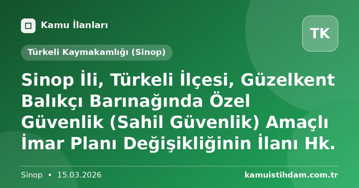 Sinop İli, Türkeli İlçesi, Güzelkent Balıkçı Barınağında Özel Güvenlik (Sahil Güvenlik) Amaçlı İmar Planı Değişikliğinin İlanı Hk. - Türkeli Kaymakamlığı (Sinop)