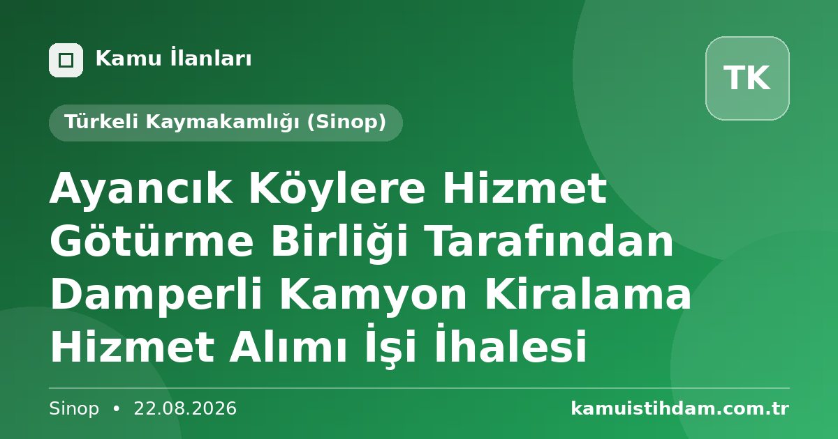 Ayancık Köylere Hizmet Götürme Birliği Tarafından Damperli Kamyon Kiralama Hizmet Alımı İşi İhalesi - Türkeli Kaymakamlığı (Sinop)