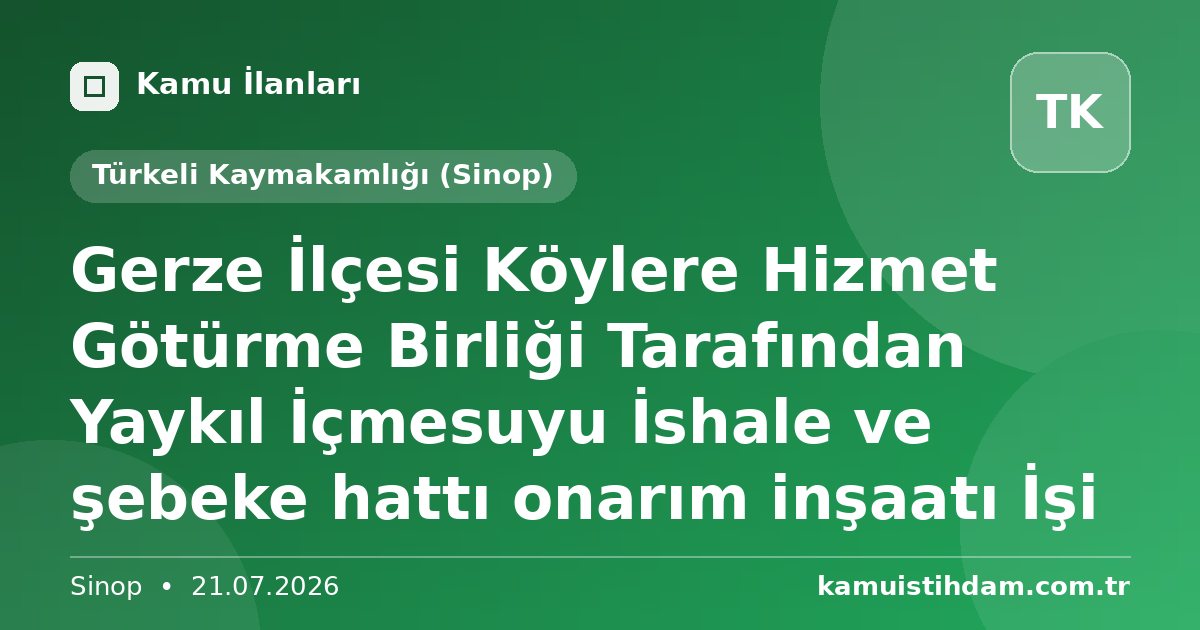 Gerze İlçesi Köylere Hizmet Götürme Birliği Tarafından Yaykıl İçmesuyu İshale ve şebeke hattı onarım inşaatı İşi - Türkeli Kaymakamlığı (Sinop)
