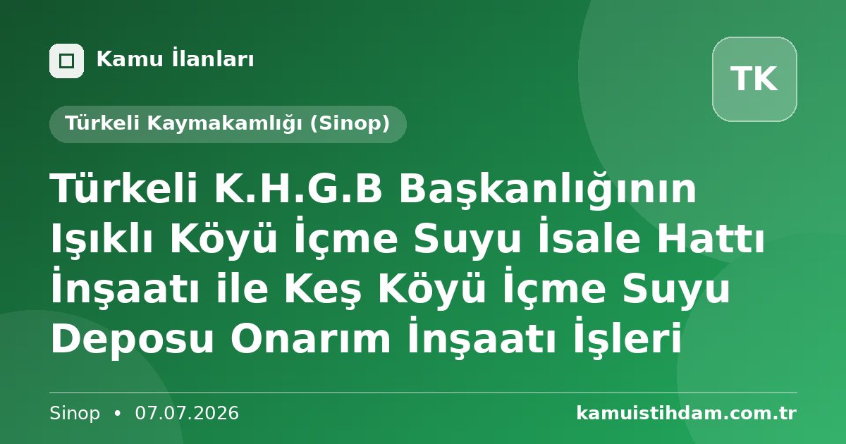 Türkeli K.H.G.B Başkanlığının Işıklı Köyü İçme Suyu İsale Hattı İnşaatı ile Keş Köyü İçme Suyu Deposu Onarım İnşaatı İşleri - Türkeli Kaymakamlığı (Sinop)
